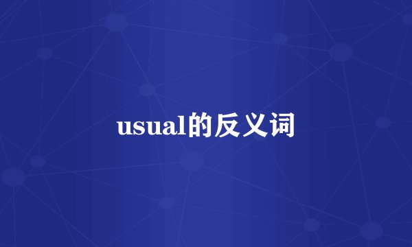 usual的反义词