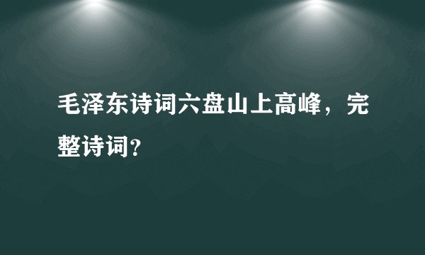 毛泽东诗词六盘山上高峰，完整诗词？