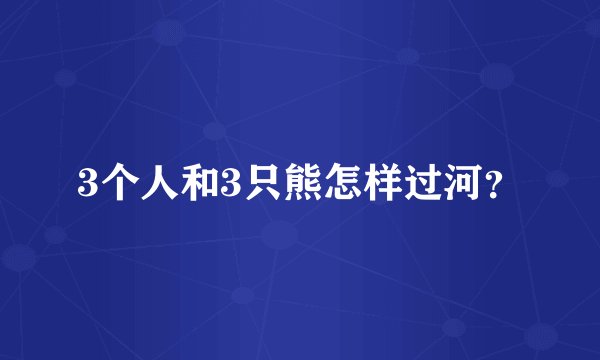3个人和3只熊怎样过河？