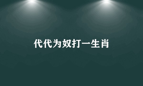 代代为奴打一生肖