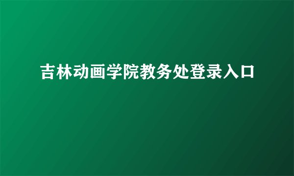 吉林动画学院教务处登录入口