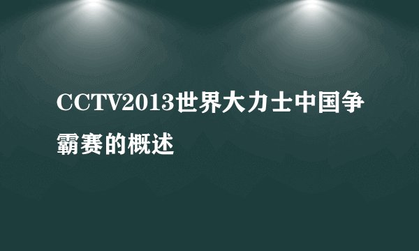 CCTV2013世界大力士中国争霸赛的概述