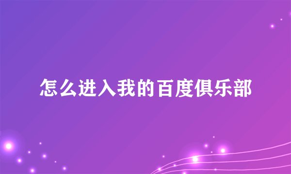 怎么进入我的百度俱乐部