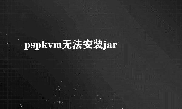pspkvm无法安装jar