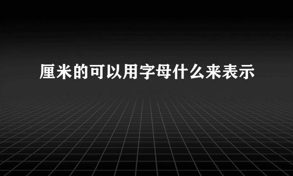 厘米的可以用字母什么来表示