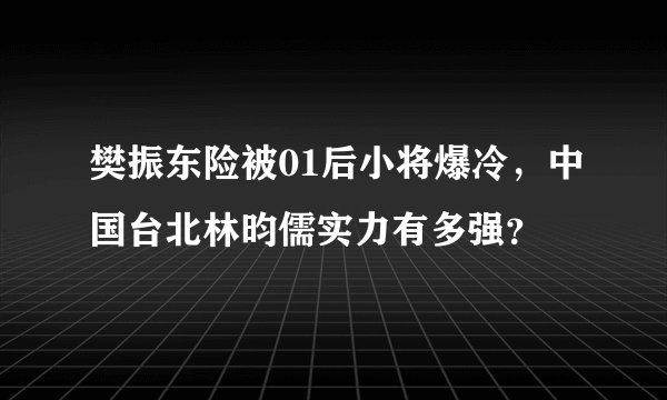 樊振东险被01后小将爆冷，中国台北林昀儒实力有多强？