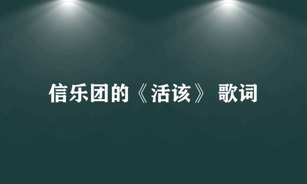 信乐团的《活该》 歌词