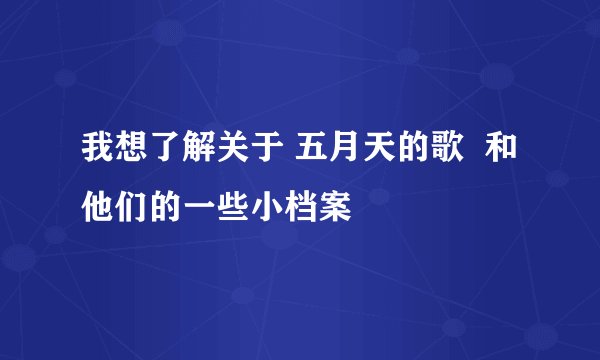 我想了解关于 五月天的歌  和他们的一些小档案