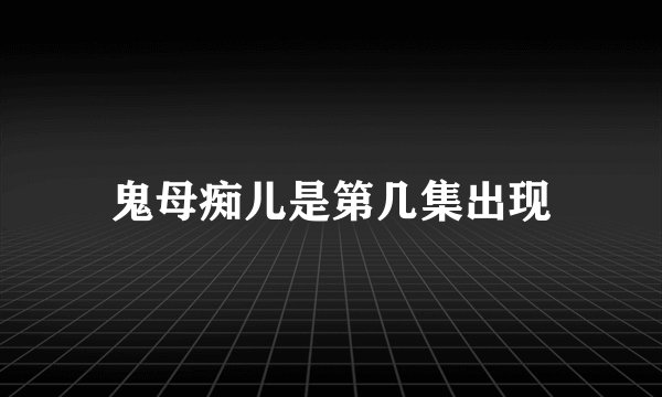 鬼母痴儿是第几集出现