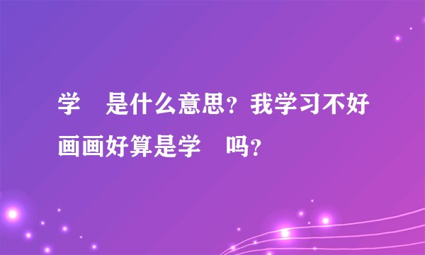 学屌是什么意思？我学习不好画画好算是学屌吗？