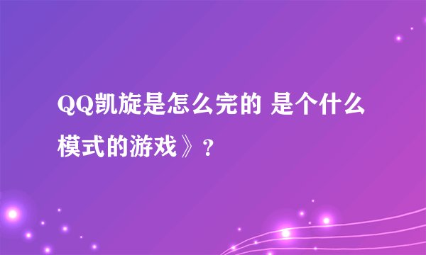 QQ凯旋是怎么完的 是个什么模式的游戏》？