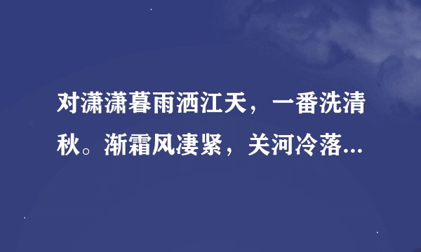 对潇潇暮雨洒江天，一番洗清秋。渐霜风凄紧，关河冷落，残照当楼。