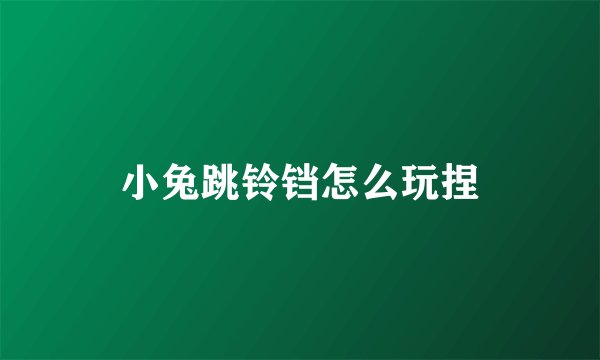小兔跳铃铛怎么玩捏