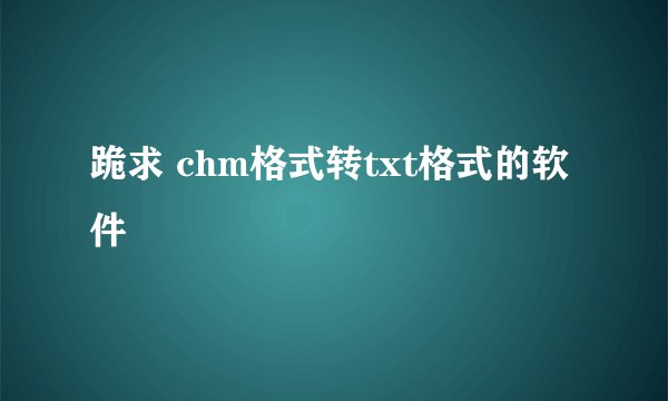 跪求 chm格式转txt格式的软件