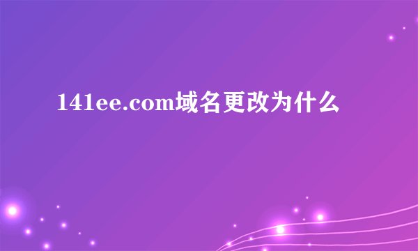 141ee.com域名更改为什么
