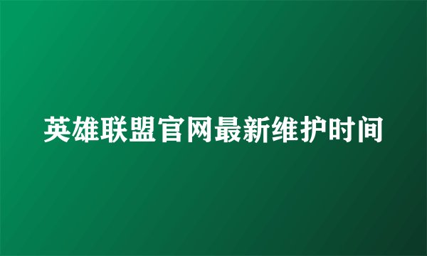 英雄联盟官网最新维护时间