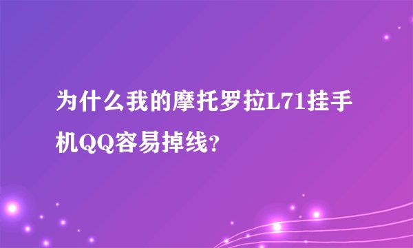 为什么我的摩托罗拉L71挂手机QQ容易掉线？