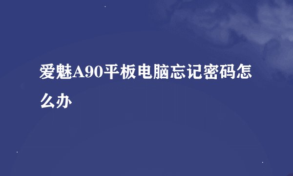 爱魅A90平板电脑忘记密码怎么办