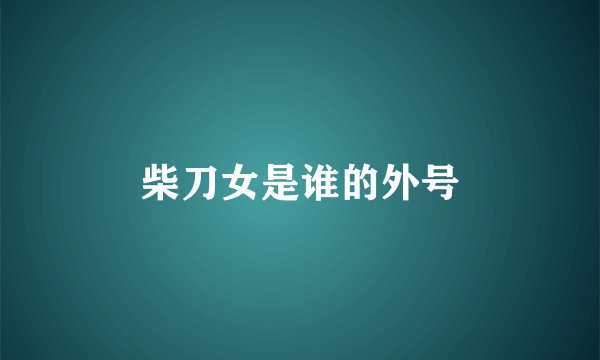 柴刀女是谁的外号