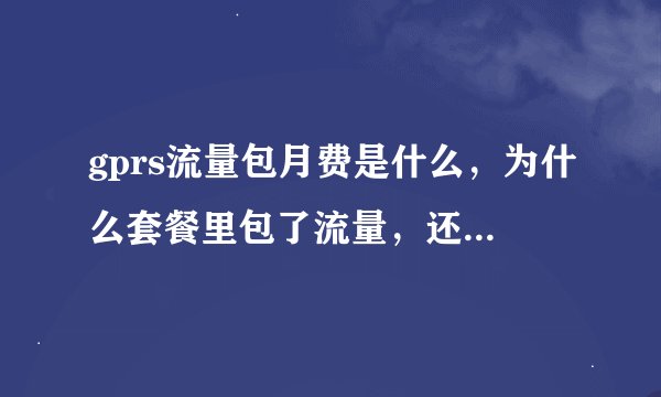 gprs流量包月费是什么，为什么套餐里包了流量，还要出20元gprs包月费？