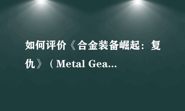 如何评价《合金装备崛起：复仇》（Metal Gear Rising: Revengeance）的战斗系统？