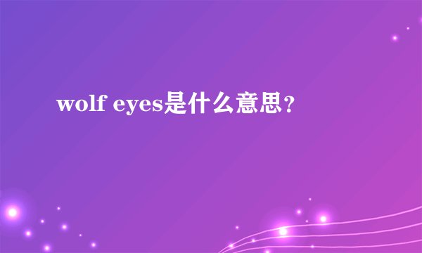wolf eyes是什么意思？