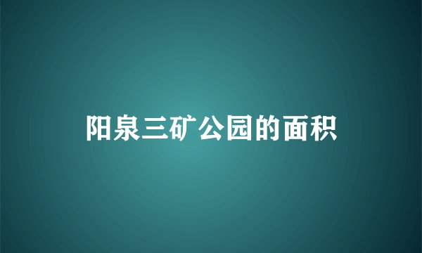 阳泉三矿公园的面积
