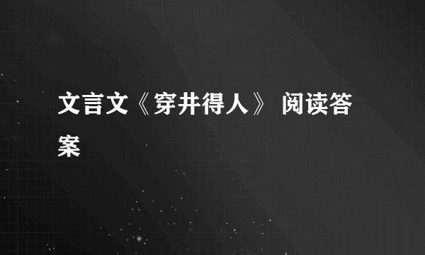 文言文《穿井得人》 阅读答案