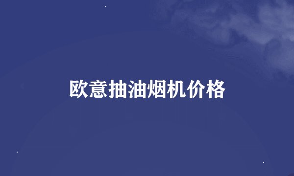 欧意抽油烟机价格
