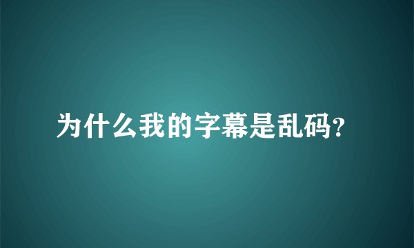 为什么我的字幕是乱码?