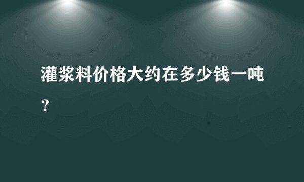 灌浆料价格大约在多少钱一吨？