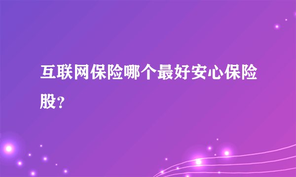 互联网保险哪个最好安心保险股？