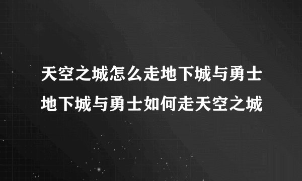 天空之城怎么走地下城与勇士地下城与勇士如何走天空之城