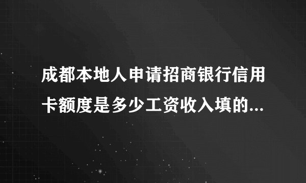 成都本地人申请招商银行信用卡额度是多少工资收入填的8W一年！
