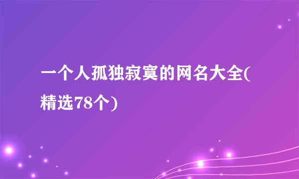 一个人孤独寂寞的网名大全(精选78个)