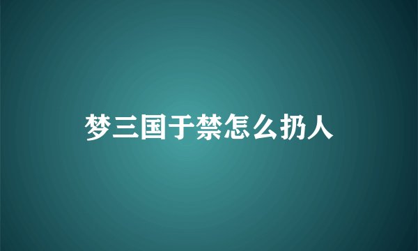 梦三国于禁怎么扔人