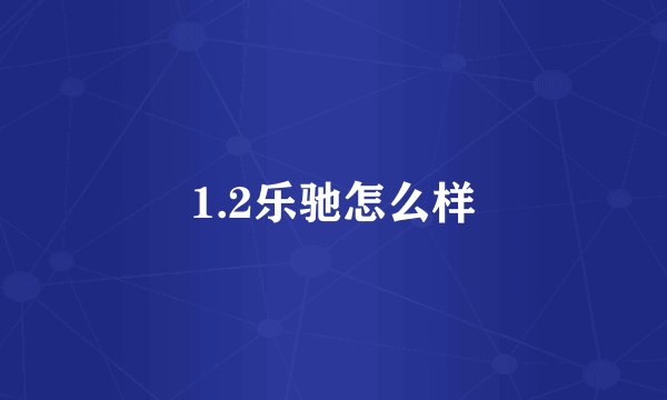 1.2乐驰怎么样