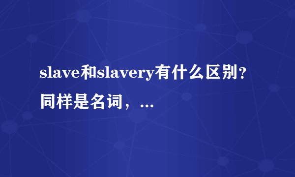 slave和slavery有什么区别？同样是名词，同样有奴隶的意思