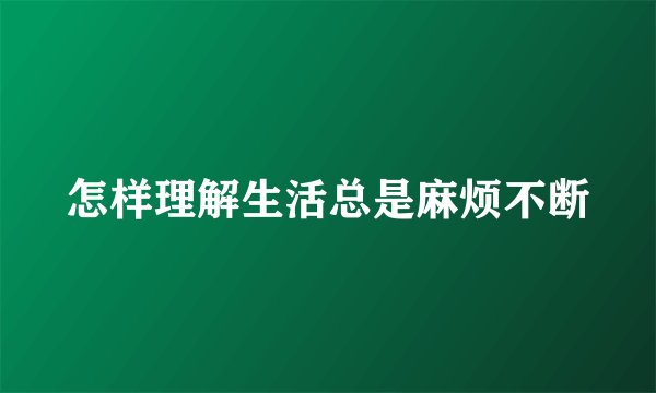 怎样理解生活总是麻烦不断