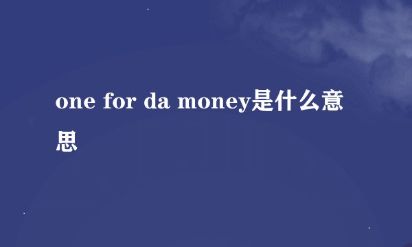one for da money是什么意思