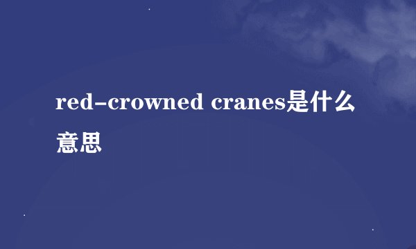 red-crowned cranes是什么意思