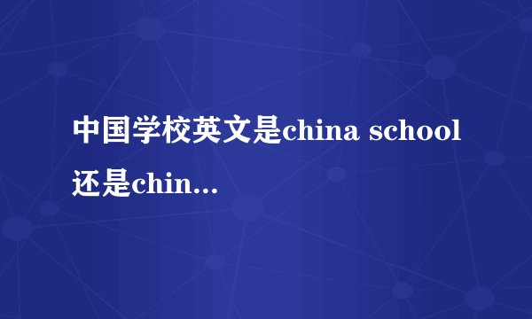 中国学校英文是china school还是chinese school?