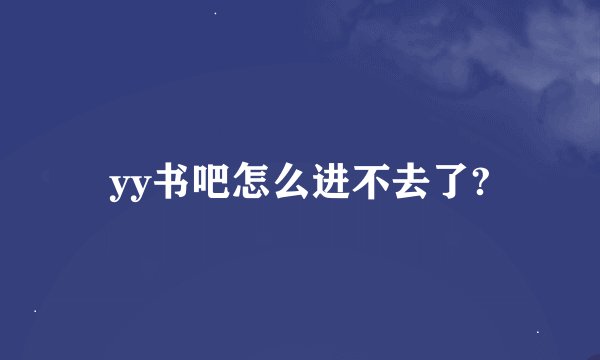 yy书吧怎么进不去了?