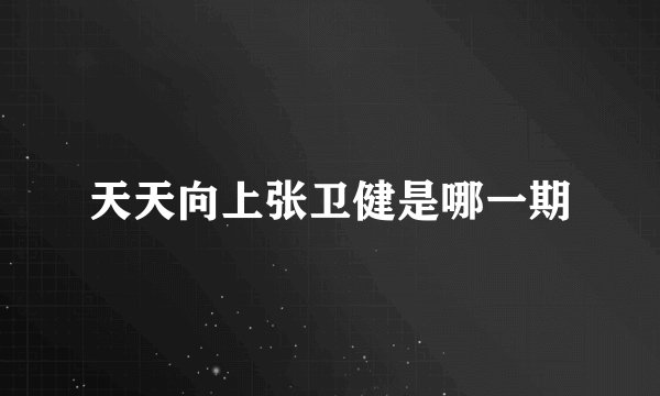 天天向上张卫健是哪一期