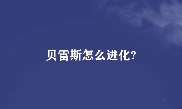 贝雷斯怎么进化?