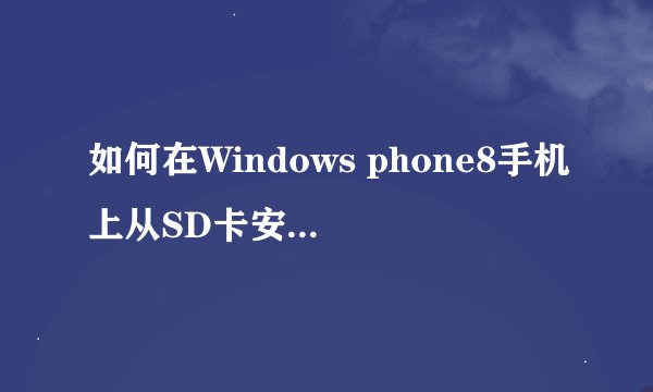 如何在Windows phone8手机上从SD卡安装应用？