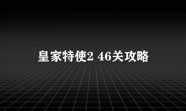 皇家特使2 46关攻略