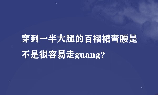 穿到一半大腿的百褶裙弯腰是不是很容易走guang？