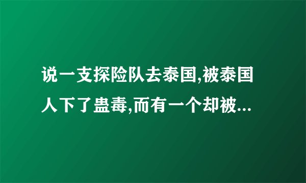 说一支探险队去泰国,被泰国人下了蛊毒,而有一个却被泰国女人救了的电影叫什