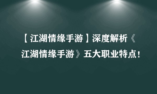 【江湖情缘手游】深度解析《江湖情缘手游》五大职业特点!